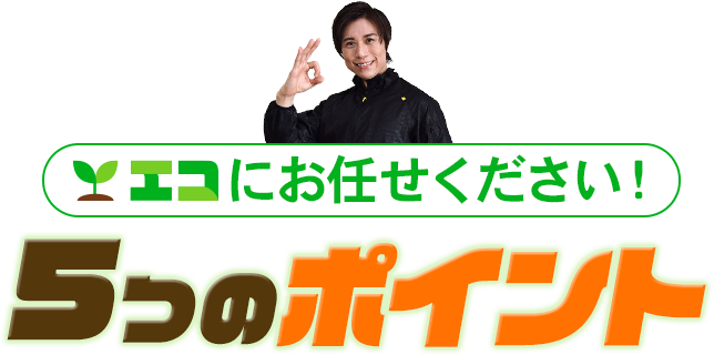 エコにお任せください!5つのポイント